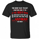 The Best Way to Get Something Done Quotes T-Shirt - Funny Joe Biden Anyway Quote Speech 2021 Press Conference Shirt, Black, Unisex T-Shirt