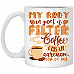 My Body Is Just A Filter Coffee, White, 11 oz. White Mug
