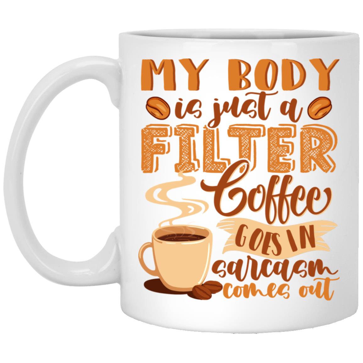 My Body Is Just A Filter Coffee, White, 11 oz. White Mug