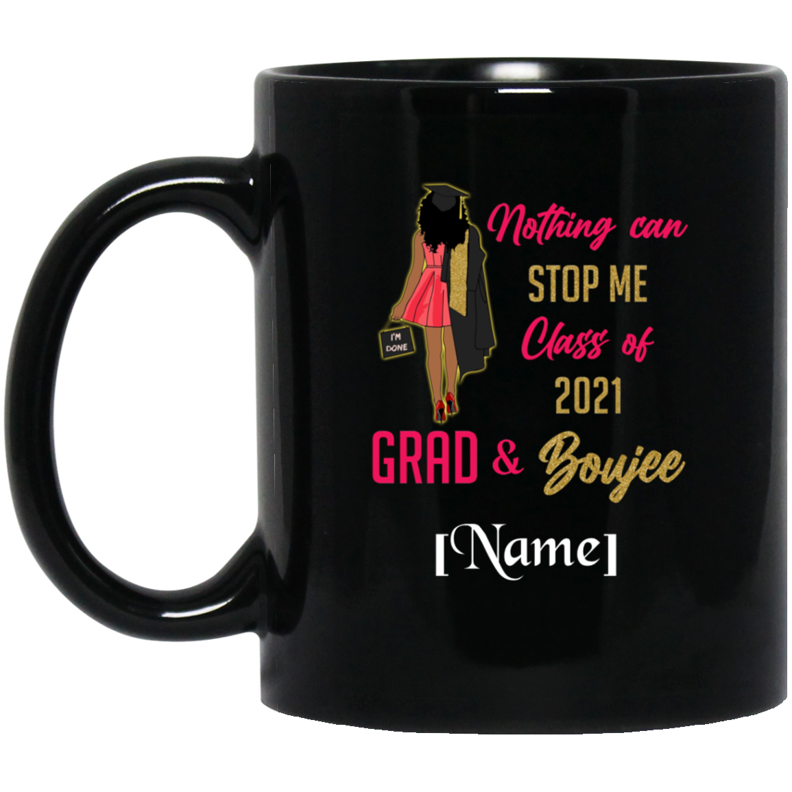 Personalized Nothing Can Stop Me Class of 2021 Grad and Boujee Coffee Mug - Water Bottle, Black, 11 oz. Black Mug Personalized Nothing Can Stop Me Class of 2021 Grad and Boujee Coffee Mug - Water Bottle, Black, 11 oz. Black Mug
