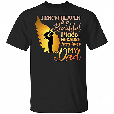 Loss Dad Shirt - I Know Heaven Is A Beautiful Place Because They Have My Dad Shirt, Black, Unisex T-Shirt