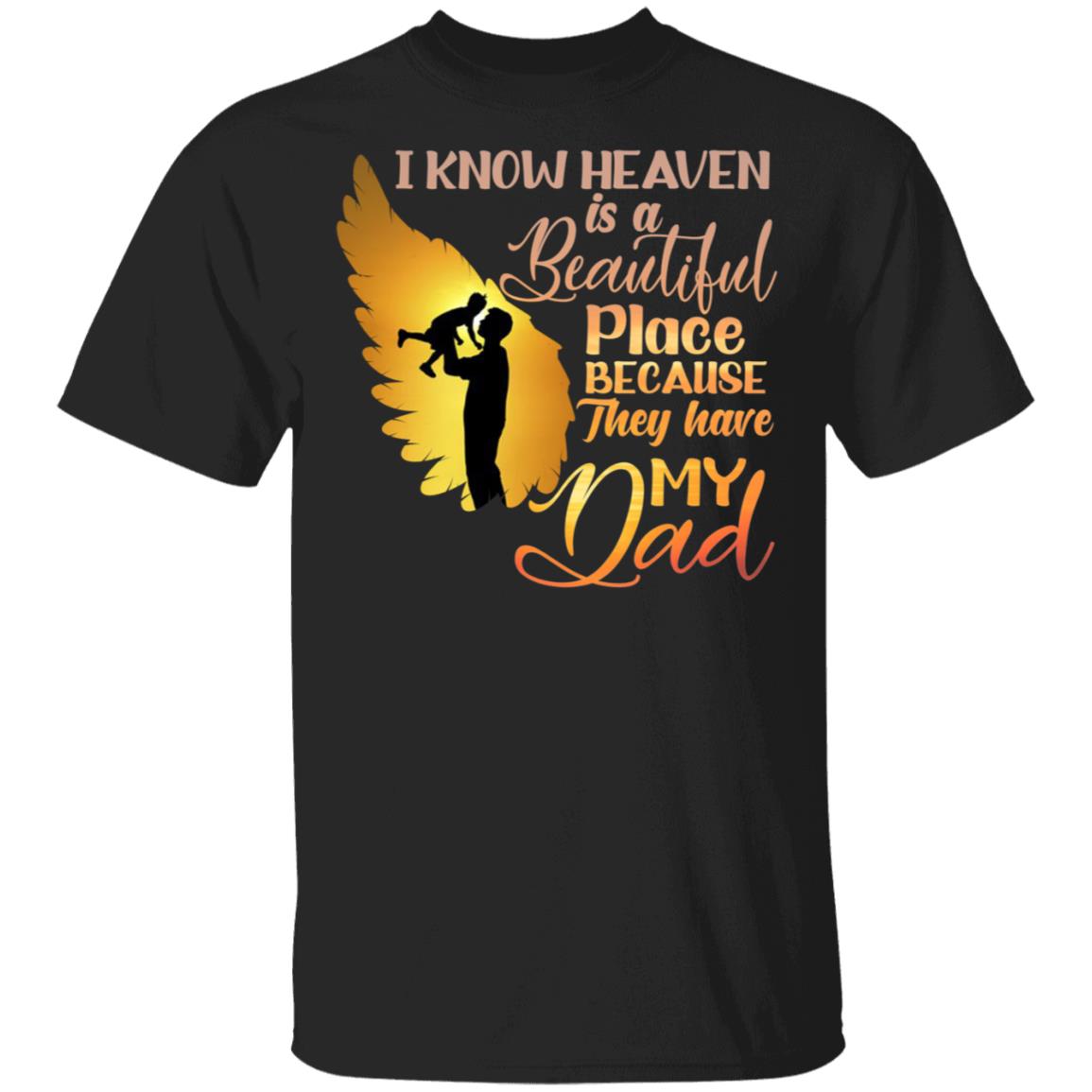 Loss Dad Shirt - I Know Heaven Is A Beautiful Place Because They Have My Dad Shirt, Black, Unisex T-Shirt