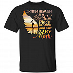 Loss Mom Shirt - I Know Heaven Is A Beautiful Place Because They Have My Mom Shirt, Black, Unisex T-Shirt