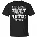 I'm A Nice Person Just Don't Push The Bitch Button Shirt, Black, Unisex T-Shirt I'm A Nice Person Just Don't Push The Bitch Button Shirt, Black, Unisex T-Shirt
