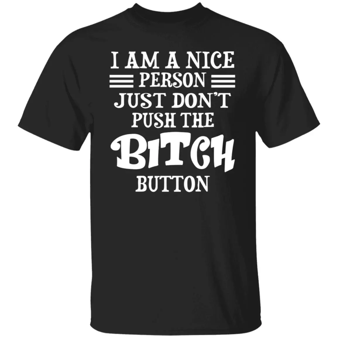 I'm A Nice Person Just Don't Push The Bitch Button Shirt, Black, Unisex T-Shirt I'm A Nice Person Just Don't Push The Bitch Button Shirt, Black, Unisex T-Shirt