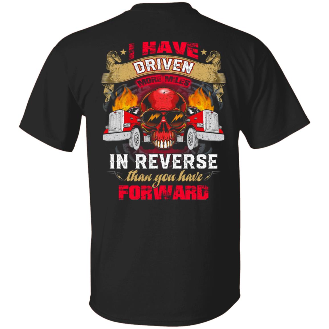 Trucker Shirt - I Have Driven More Miles In Reverse Than You Have Forward Print On Back T-shirt, Black, Unisex T-Shirt