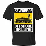Beware Of Offshore Drilling Funny T-Shirt