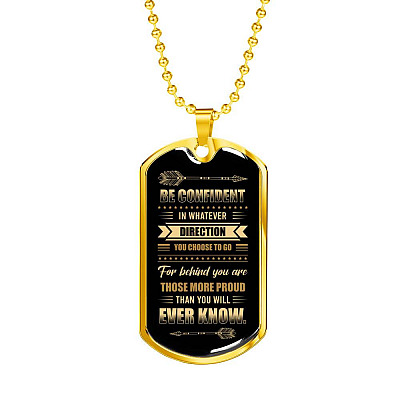 Be Confident in Whatever Direction You Choose to Go Behind You Are More Proud Than You Know Dog Tag Pendant Necklace - Dog Tag (Gold Plated)
