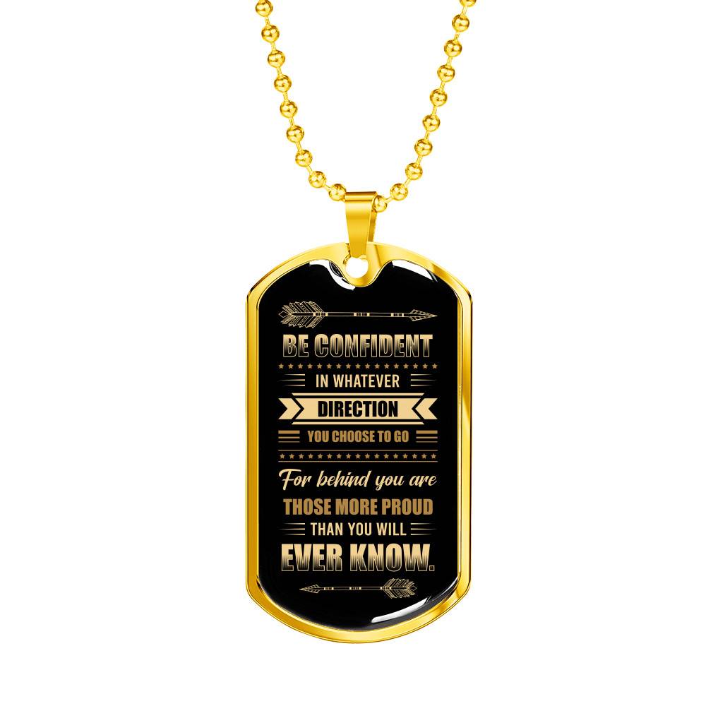 Be Confident in Whatever Direction You Choose to Go Behind You Are More Proud Than You Know Dog Tag Pendant Necklace - Dog Tag (Gold Plated)