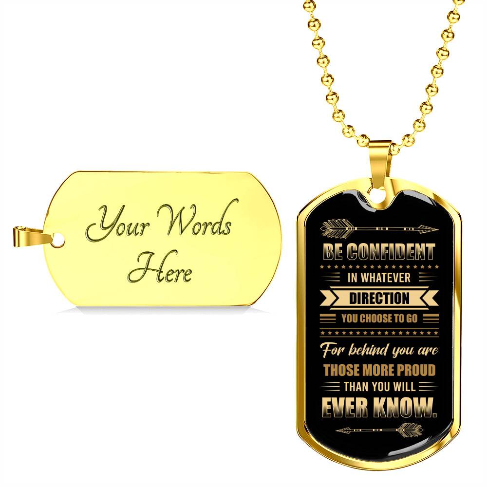 Be Confident in Whatever Direction You Choose to Go Behind You Are More Proud Than You Know Dog Tag Pendant Necklace - Dog Tag (Gold Plated)