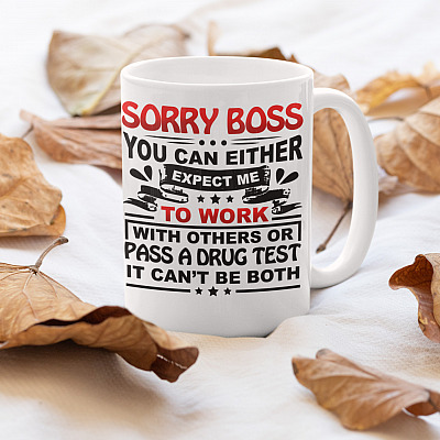Alternative view of Sorry Boss You Can Either Expect Me to Work with Others or Pass a Drug Test - It Can't Be Both Ceramic Mug