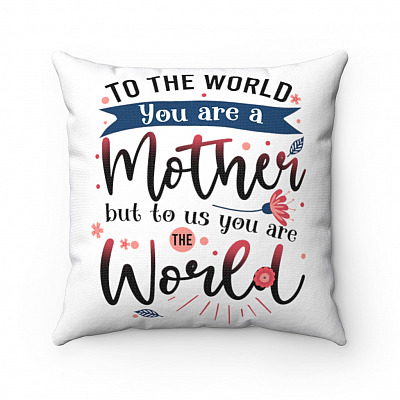 To The World You Are A Mother But To Us You Are The World Throw Pillow - Decorative Pillow - Mother's Day Gifts
