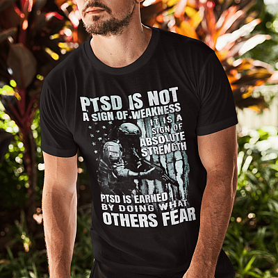 Alternative view of PTSD Is Not A Sign Of Weakness It Is A Sign Of Absolute Strength PTSD Is Earned By Doing What Others Fear Shirt