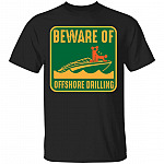 Beware Of Offshore Drilling T-Shirt, Black, Unisex T-Shirt