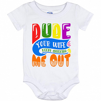 Dude Your Wife Keeps Checking Me, White, Baby Onesie - 12 Month