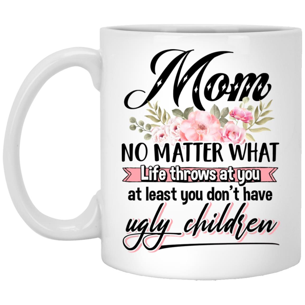 Mom No Matter What Thows Mug, White, 11 oz. White Mug