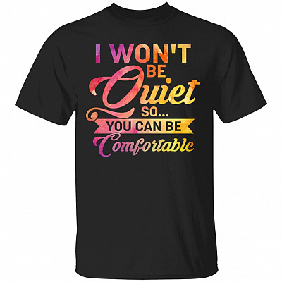 I Won't Be Quiet So You Shirt, Black, Unisex T-Shirt