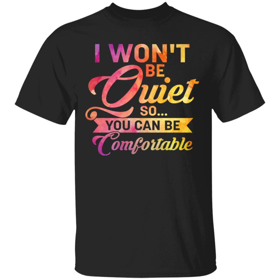I Won't Be Quiet So You Shirt, Black, Unisex T-Shirt