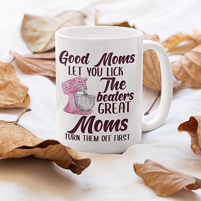 Alternative view of Good Moms Let You Lick the Beaters Great Moms Turn Them Off First Coffee Mug -  Water Bottle
