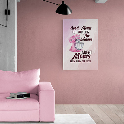 Alternative view of Good Moms Let You Lick the Beaters Great Moms Turn Them Off First Framed Canvas - Unframed Poster