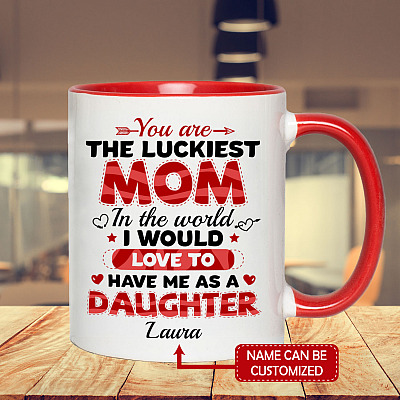 Alternative view of Personalized You Are The Luckiest Mom In The World I Would Love To Have Me As A Daughter Accent Mug - Coffee Mug