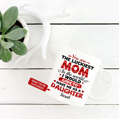Alternative view of Personalized You Are The Luckiest Mom In The World I Would Love To Have Me As A Daughter Ceramic Coffee Mug