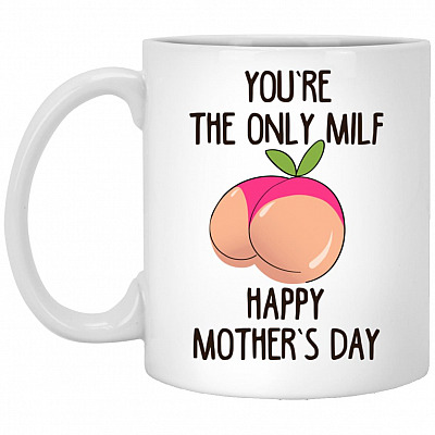 You're The Only Milf Happy, White, 11 oz. White Mug