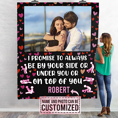 Custom Photo I Promise To Always Be By Your Side Or Under You Or On Top Of You Fleece Blanket- Woven Blanket