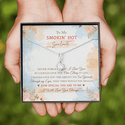 To My Smokin' Hot Soulmate Never Forget That I Love You I Will Love You Always Alluring Beauty Necklace