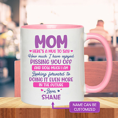 Personalized Mom Here's A Mug To Say How Much I Have Enjoyed Pissing You Off Accent Mug - Ceramic Coffee Mug