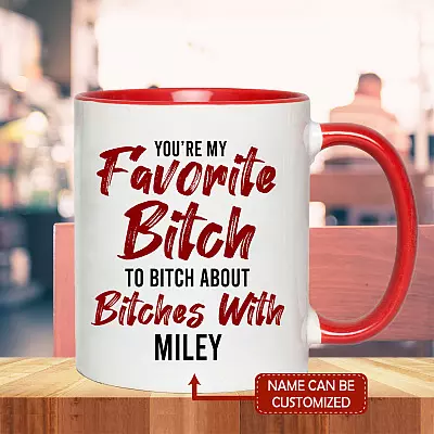 Personalized You're My Favorite Bitch To Bitch About Bitches With Funny Accent Mug - Ceramic Coffee Mug
