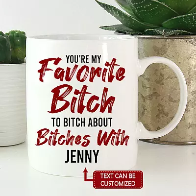 Personalized You're My Favorite Bitch To Bitch About Bitches With Funny Ceramic Coffee Mug - Water Bottle