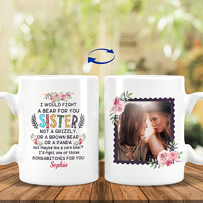 Personalized Photo I Would Fight A Bear For You Sister Bestie Print On 2 Sides Ceramic Coffee Mug - Water Bottle