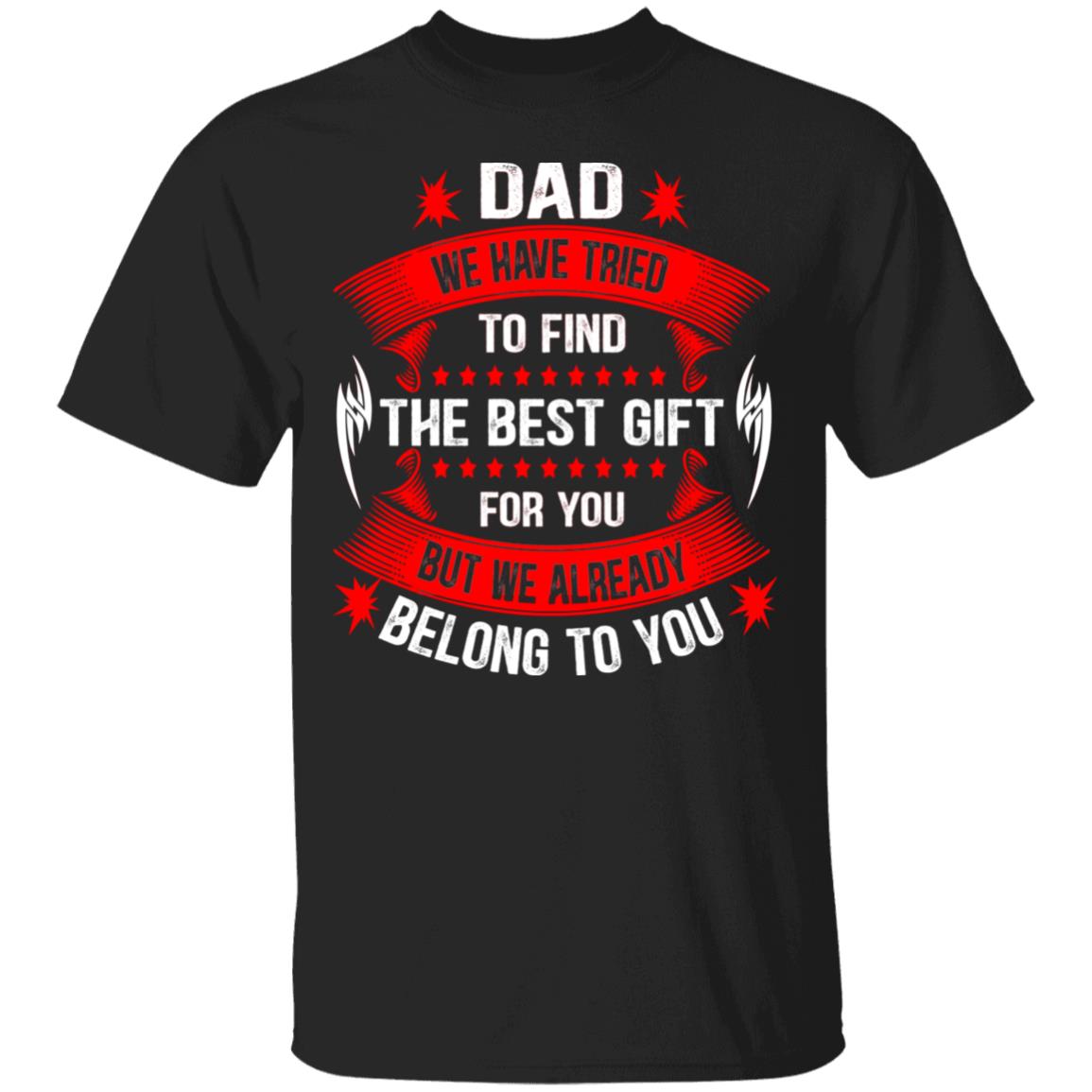 Dad We Have Tried To Find The Best T-Shirt, Black, Unisex T-Shirt