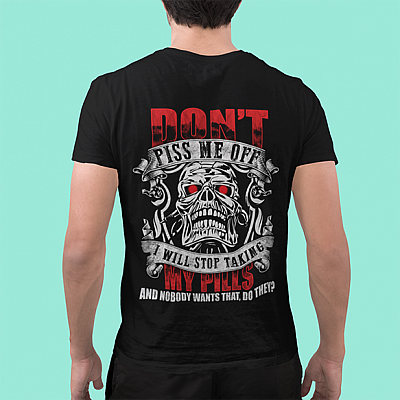 Alternative view of Don't Piss Me Off I Will Stop Taking My Pills And Nobody Wants That Funny Skull Print On Back T-Shirt Only