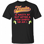 Tequila Is Nasty AF But Afteomen, Black, Unisex T-Shirt Tequila Is Nasty AF But Afteomen, Black, Unisex T-Shirt