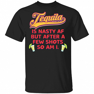 Tequila Is Nasty AF But Afteomen, Black, Unisex T-Shirt