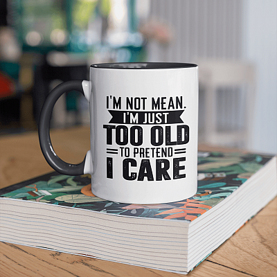 I'm Not Mean I'm Just Too Old to Pretend I Care Funny Accent Mug