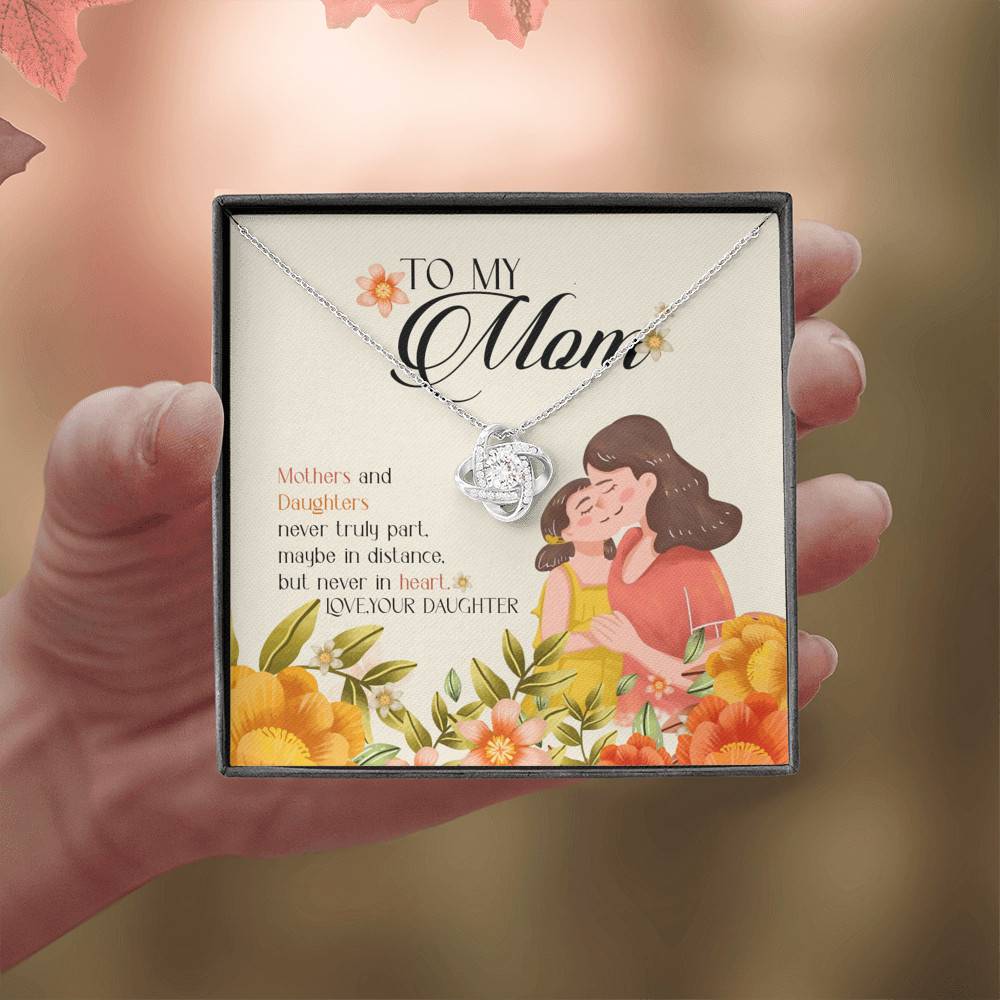 To My Mom Mothers And Daughters Never Truly Part Maybe In Distance But Never In Heart Love Knot Necklaces