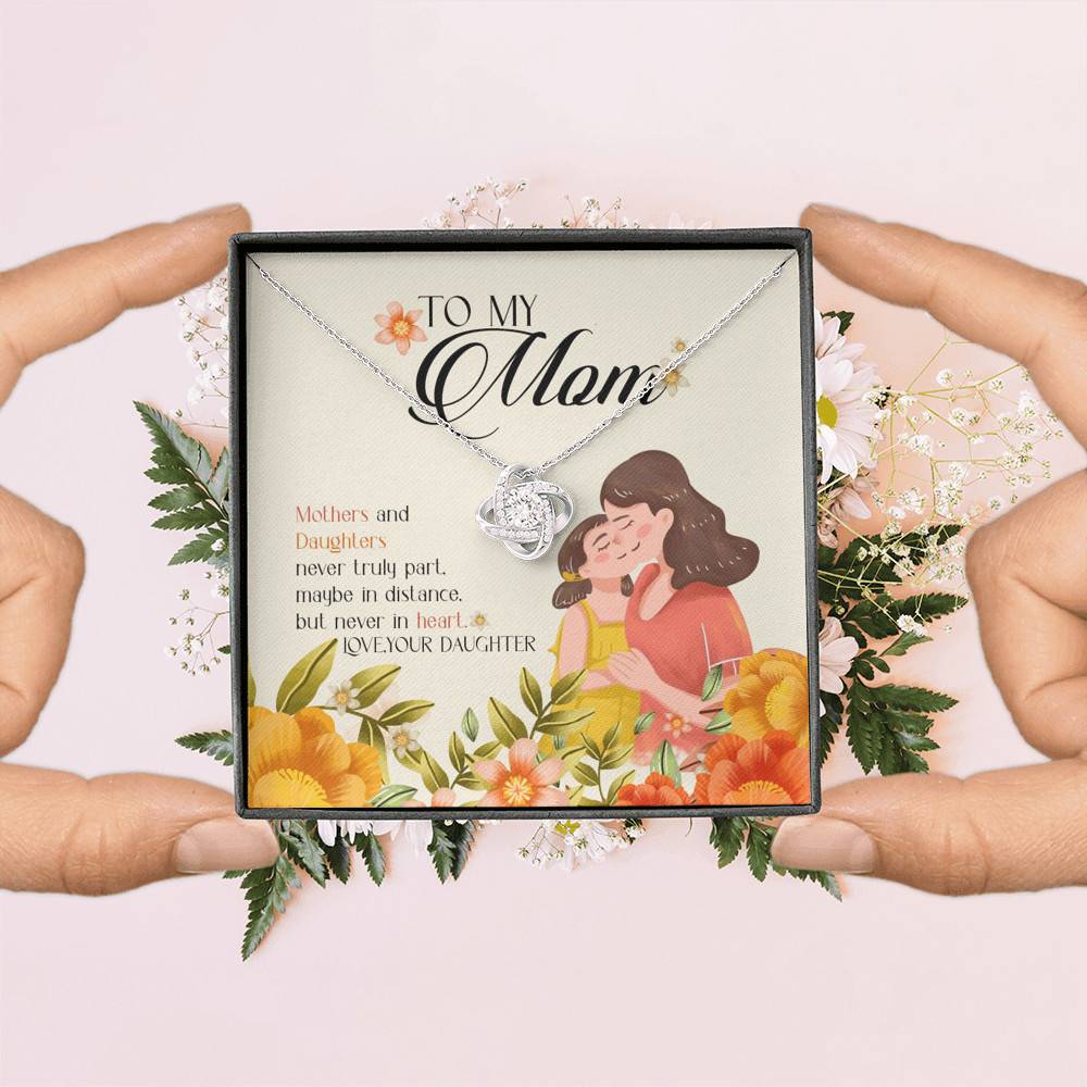 To My Mom Mothers And Daughters Never Truly Part Maybe In Distance But Never In Heart Love Knot Necklaces