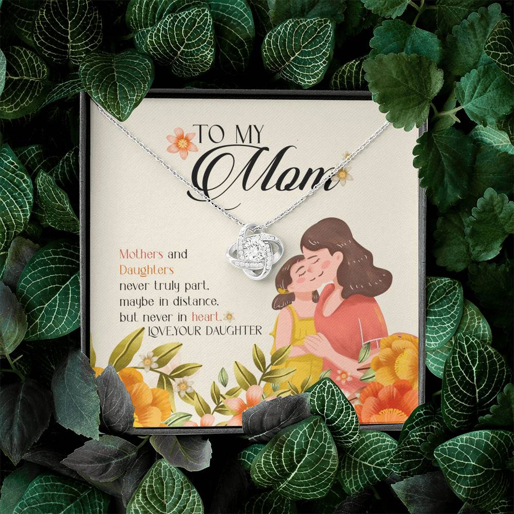 To My Mom Mothers And Daughters Never Truly Part Maybe In Distance But Never In Heart Love Knot Necklaces