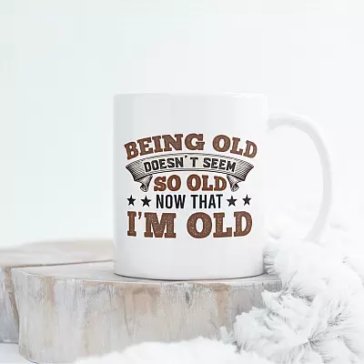Being Old Doesn't Seem so Old Now that I'm Old Ceramic Coffee Mug - Beer Stein - Water Bottle