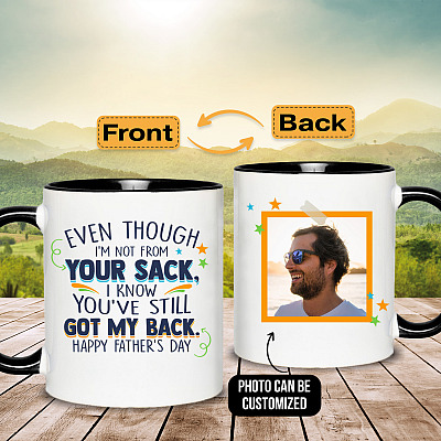 Personalized Photo Even Though I'm Not From Your Sack Accent Mug - You've Still Got My Back Father's Day Mug