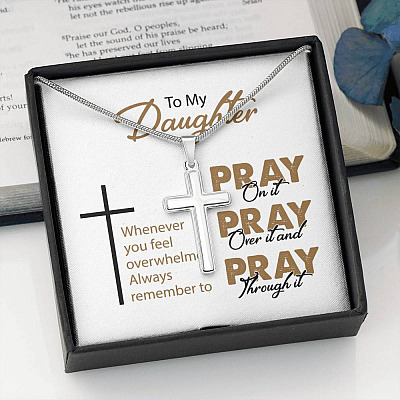 To My Daughter Whenever You Feel Overwhelmed Always Remember to Pray on It Artisan Crafted Cross Necklace