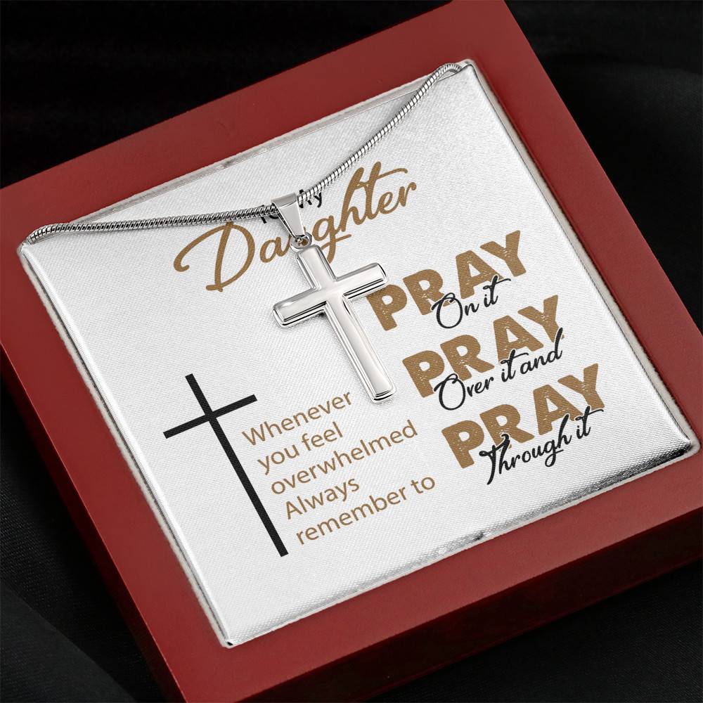 To My Daughter Whenever You Feel Overwhelmed Always Remember to Pray on It Artisan Crafted Cross Necklace