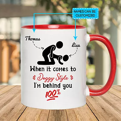 Personalized When It Comes To Doggy Style I'm Behind You 100% Accent Mug - Funny Naughty Mug For Girlfriend Wife