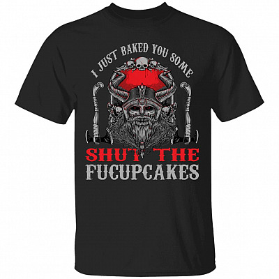 I Just Baked You Some Shut The FucupcGifts, Black, Unisex T-Shirt