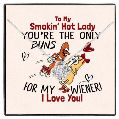 To My Smokin' Hot Lady You're The Only Buns For My Wiener I Love You Love Knot Necklace