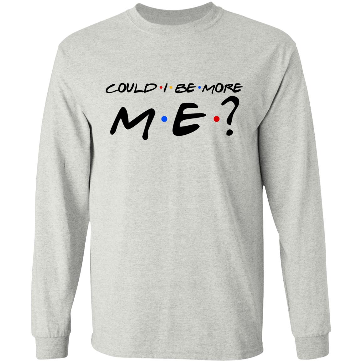 Could I Be More Me Funny Hoodie, Ash, Long Sleeve Could I Be More Me Funny Hoodie, Ash, Long Sleeve