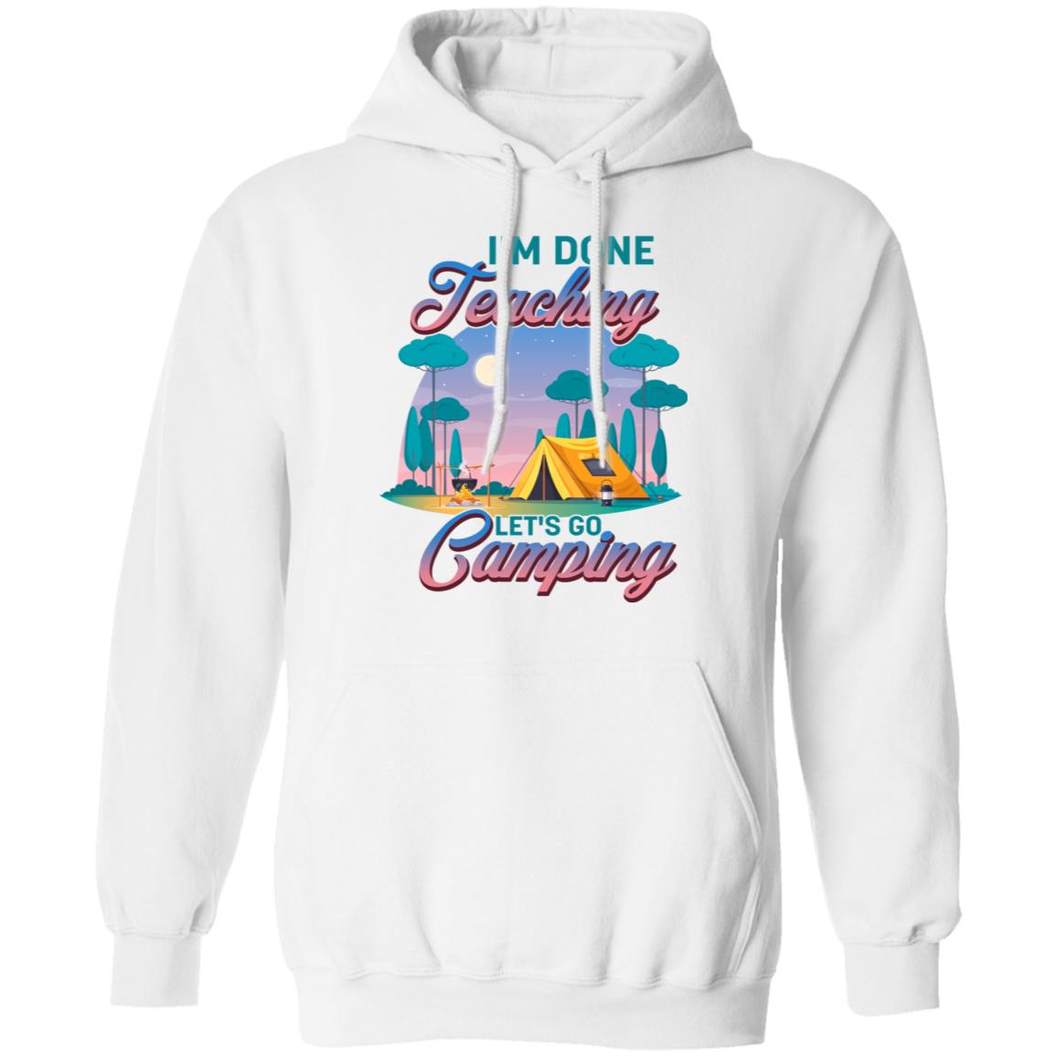 I'm Done Teaching Let's Camping Hoodie, White, Hoodie I'm Done Teaching Let's Camping Hoodie, White, Hoodie